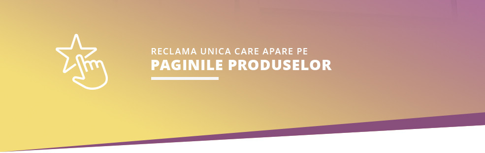 Reclama unica care apare pe paginile produselor